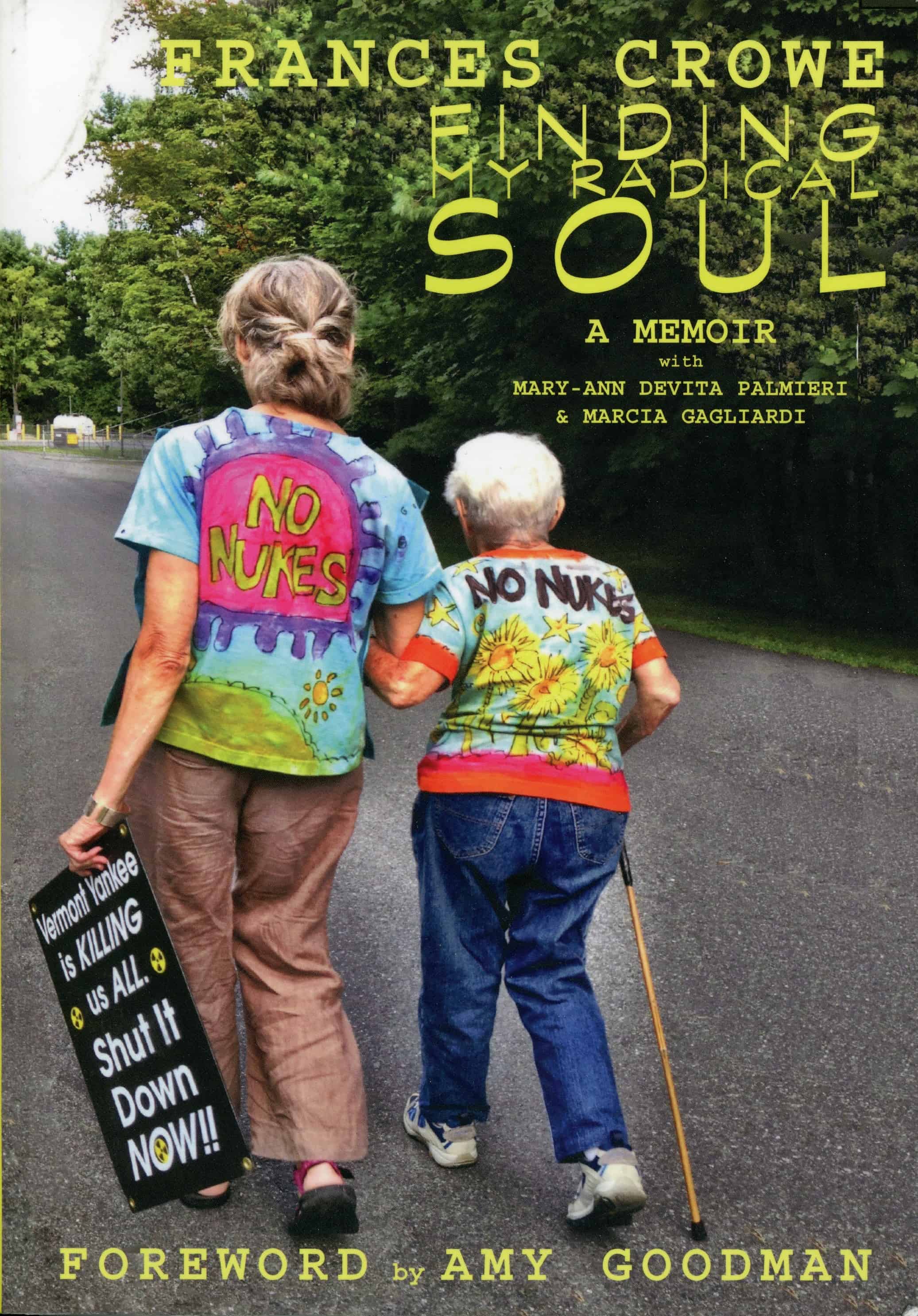 Cover of France's memoir. The cover image is of Frances and another woman walking down the road with crossed arms. Only their backs can be seen. They both have on colorful t-shirts that read "NO NUKES." The woman on France's left is holding a black sign that reads "Vermont Yankee is KILLING us ALL Shut it Down NOW!!!" Frances uses her free arm to hold onto her cane.