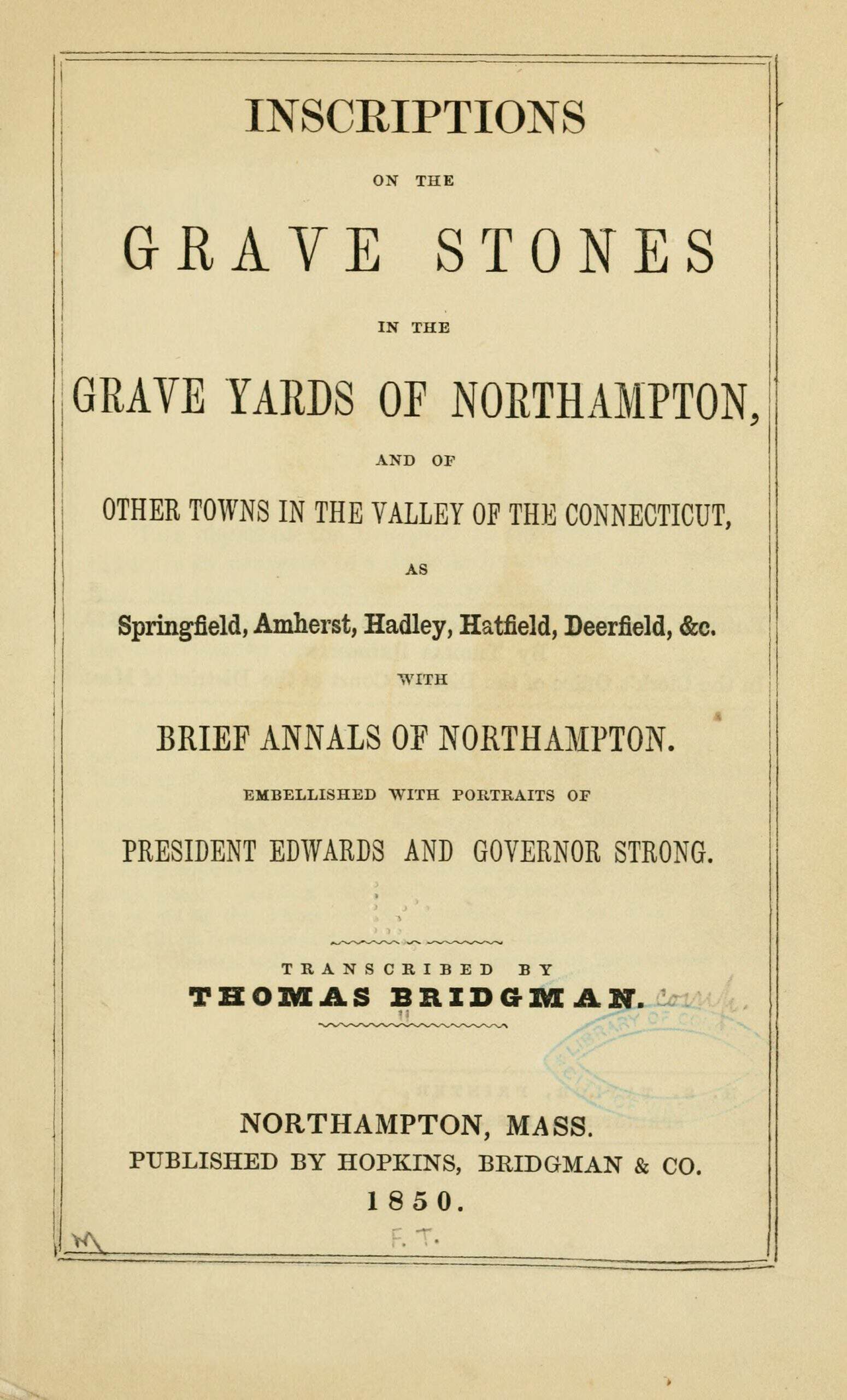 Cover of pamphlet with text 'Inscriptions on the Gravestones in the Grave Yards of Northampton, and of Other Towns in the Valley of the Connecticut, as Springfield, Amherst, Hadley, Hatfield, Deerfield, etc. with Brief Annals of Northampton. Embellished with portraits of President Edwards and Governot Strong. Transcribed by Thomas Bridgman. Northampton, Mass. Published by Hopkins, Bridgman & Co. 1850'